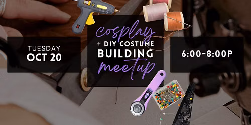 DIY COSPLAY + COSTUMING MEETUP