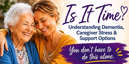 Is It Time? Understanding Dementia, Caregiver Stress & Support Options