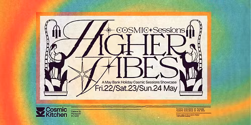 Cosmic Sessions: HIGHER VIBES (May Bank Holiday Weekender)  FRI, SAT+ SUNDAY 