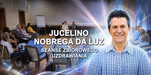 Seanse Zbiorowego Uzdrawiania - prowadzi brazylijskie medium - Jucelino Nobrega da Luz