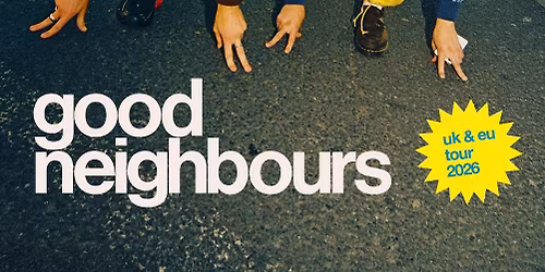 GOOD NEIGHBOURS (UK) \u2022 "UK & EU Tour 2026" \u2022 Flex Wien