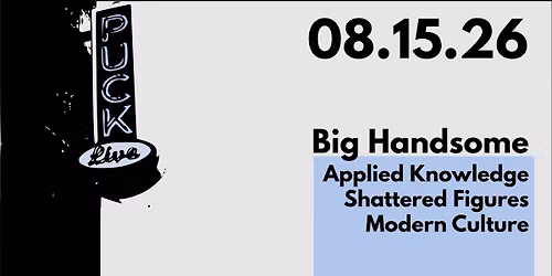 BIG HANDSOME \/ APPLIED KNOWLEDGE \/ SHATTERED FIGURES \/ MODERN CULTURE
