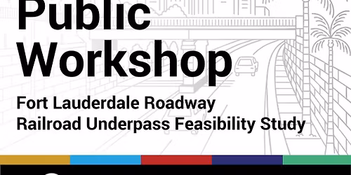 Public Workshop: Fort Lauderdale Roadway Railroad Underpass Feasibility Study