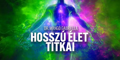 "Hossz\u00fa \u00e9let titkai" - SZ\u00c9KESFEH\u00c9RV\u00c1R - Dr. Mang\u00f3 Gabriella - A l\u00e9lek \u00e9s testgy\u00f3gy\u00edt\u00e1s \u00fatjai