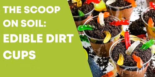 The Scoop on Soil: Edible Dirt Cups - *REGISTRATION REQUIRED*