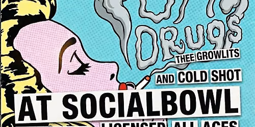 Pot is Drugs, Thee Growlits + Cold Shot