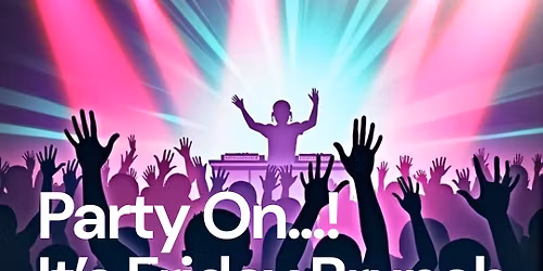 Party On\u2026..! It\u2019s Friday Brunch 90\u2019s & 00\u2019s MIX