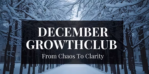 December GrowthCLUB - From Chaos to Clarity - Your 2026 Road Map