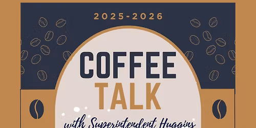 2025-2026 COFFEE TALK with Superintendent Huggins