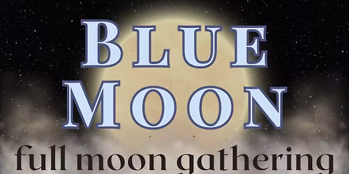 Blue Moon: Full Moon Gathering