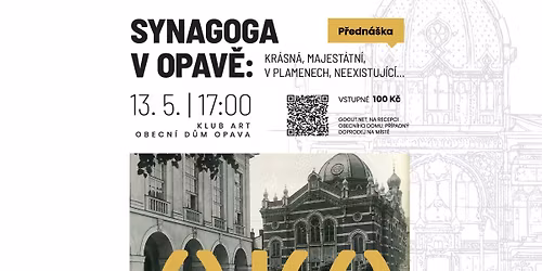 SYNAGOGA V OPAV\u011a: KR\u00c1SN\u00c1, MAJEST\u00c1TN\u00c1, V PLAMENECH, NEEXISTUJ\u00cdC\u00cd\u2026 \/ p\u0159edn\u00e1\u0161ka v Klubu Art