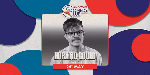 Horatio Gould, Supporting Acts & Luke Honnoraty | Andover Comedy Club