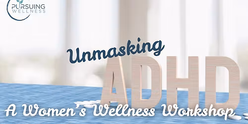 Unmasking ADHD: A Women\u2019s Wellness Workshop 