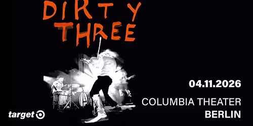 DIRTY THREE - Berlin, Columbia Theater