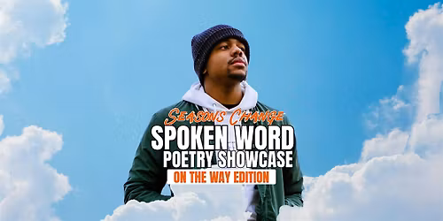 Seasons Change: Spoken Word Poetry Showcase [ON THE WAY edition]