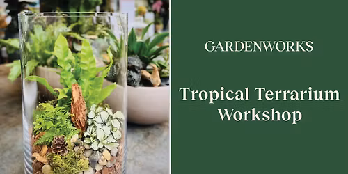 Tropical Terrarium Workshop at GARDENWORKS Burnaby-Mandeville