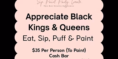 Appreciate Black Kings & Queens (Eat, Sip, Puff n Paint Experience)