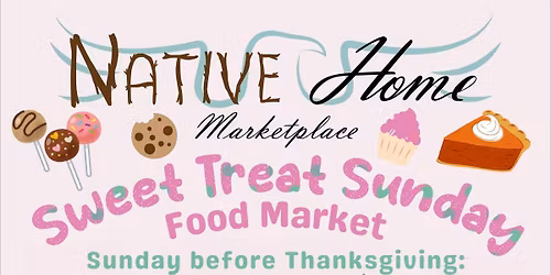 Sweet Treat Sunday Food Market at Native Home Marketplace!
