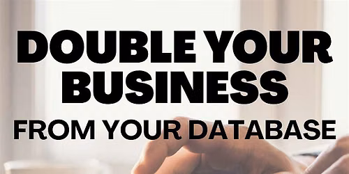Double Your Business From Your Database in the Next 12 Months