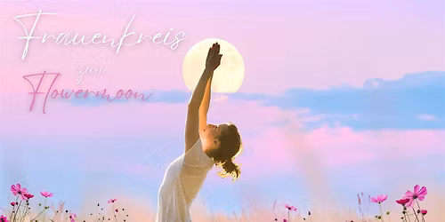 Womancircle - Frauenkreis - Flowermoon weibliche F\u00fclle und Selbstliebe