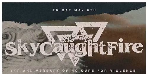 Sky Caught Fire - No Cure For Violence 5yr Anniversary 