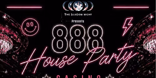 \u2660\ufe0f THE ILLUSION NIGHT PRESENTS \u2660\ufe0f   888 HOUSE PARTY  CASINO NIGHT a