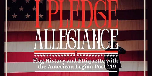 I Pledge Allegiance - Flag History and Ettiquette with the American Legion Post 419