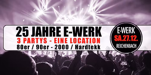 25 JAHRE E-WERK \/ 3 PARTYS IN EINER LOCATION