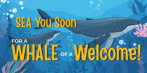 SEA You Soon for a WHALE of a Welcome!