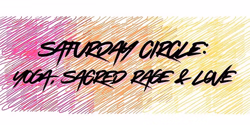SATURDAY CIRCLE: Yoga, Sacred Rage & Love