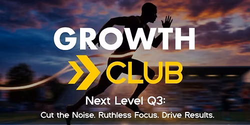 GrowthCLUB - Next Level Q3: Cut the Noise. Ruthless Focus. Drive Results.