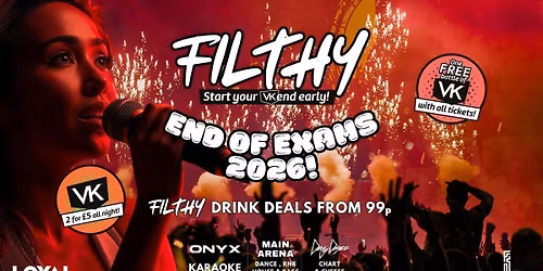 Filthy - END OF EXAMS 2026! - FREE VK with tickets - Karaoke - Drinks from 99p