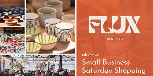 Flux Market - Small Business Saturday Shopping Event w\/ FREE CREATE OPPORTUNITIES! 6th Annual