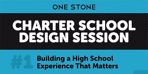 Charter School Design Session #1: Building a High School Experience That Matters
