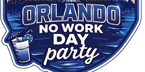 ORLANDO NO WORK DAY PARTY