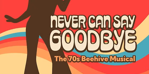 Never Can Say Goodbye: The 70s Beehive Musical