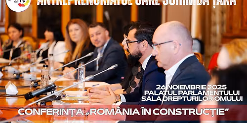 CONFERIN\u021aA \u201eROM\u00c2NIA \u00ceN CONSTRUC\u021aIE\u201d - Antreprenoriatul care schimb\u0103 \u021bara