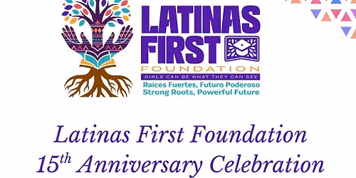Latinas First Foundation 15th Anniversary Celebration
