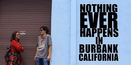 "Nothing Ever Happens in Burbank, CA"  at Videotheque