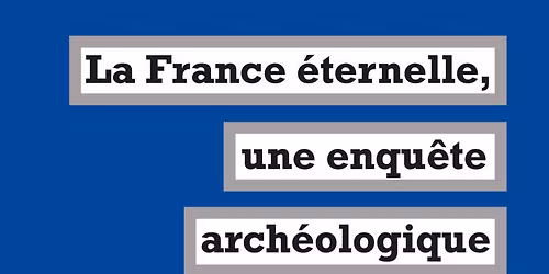 La France \u00e9ternelle, une enqu\u00eate arch\u00e9ologique