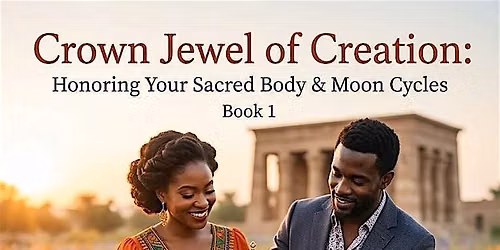 Crown Jewel Of Creation Honoring your Sacred Body and Moon Cycle