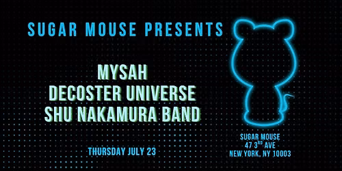 Sugar Mouse Presents: MYSAH + Decoster Universe + Shu Nakumura Band