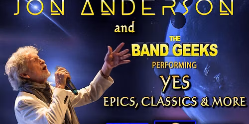 JON ANDERSON and THE BAND GEEKS PLAYING YES EPICS, CLASSICS & MORE