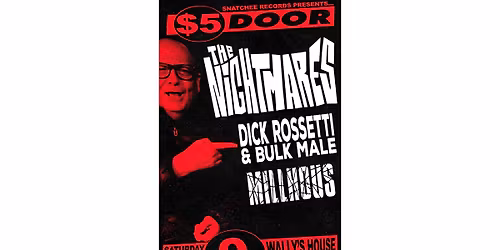 The Nightmares, Dick Rossetti and Bulk Male and Millhous!!  Live at Wally\u2019s!!!