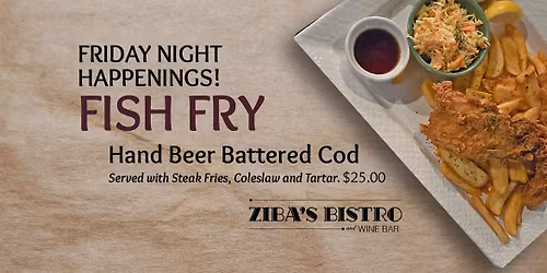 Every Friday Night Fish Fry at Ziba's Bistro and Wine Bar