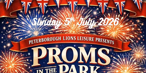 PROMS IN THE PARK! - Presented by Peterborough Lions Leisure