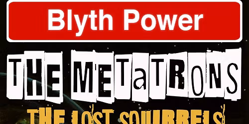 BLYTH POWER \/ THE METATRONS \/ THE LOST SQUIRRELS @ WHARF CHAMBERS LEEDS 21\/6\/26