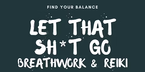 Let That Sh*t Go ~ Breathwork & Reiki