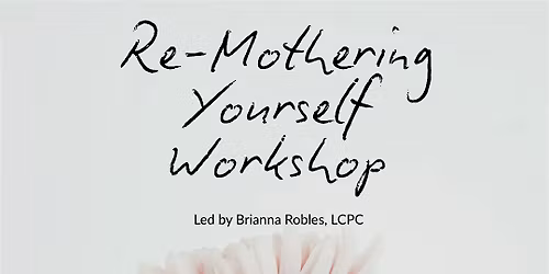 Re-Mothering Yourself Workshop