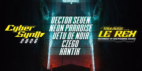 CYBERSYNTH 2026: VECTOR SEVEN + NEON PARADISE + DJ SET NEON KULT @LE REX TOULOUSE